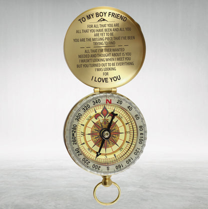 May include: A gold compass with a message on the lid that reads "To my boy friend, for all that you are, all that you have been and all you are yet to be, you are the missing piece that I've been trying to find, all that I've ever wanted needed and thought about is you, I wasn't looking when I meet you but you turned out to be everything I was looking for, I love you."