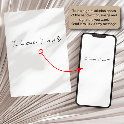 May include: A white note with the handwritten message "I Love You" with a red arrow pointing to a smartphone with the same message on the screen. The text "Take a high-resolution photo of the handwriting, image and signature you want. Send it to us via etsy message." is also visible.