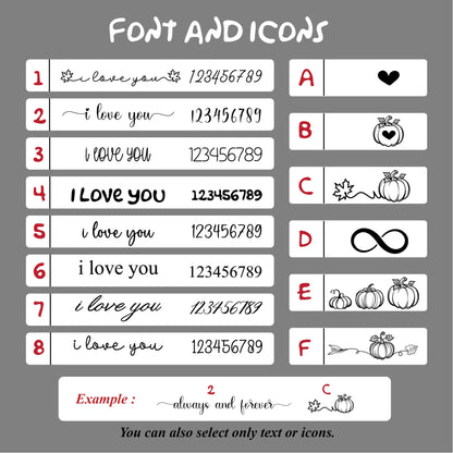 May include: A graphic showing eight different font styles and icons for use in a custom design. The font styles include "i love you" in various styles and "I Love you". The icons include a heart, a pumpkin, a pumpkin with a leaf, an infinity symbol, three pumpkins, and a pumpkin with a leaf and an arrow. The text "Example: always and forever" is shown with the font style number 2 and the icon C.