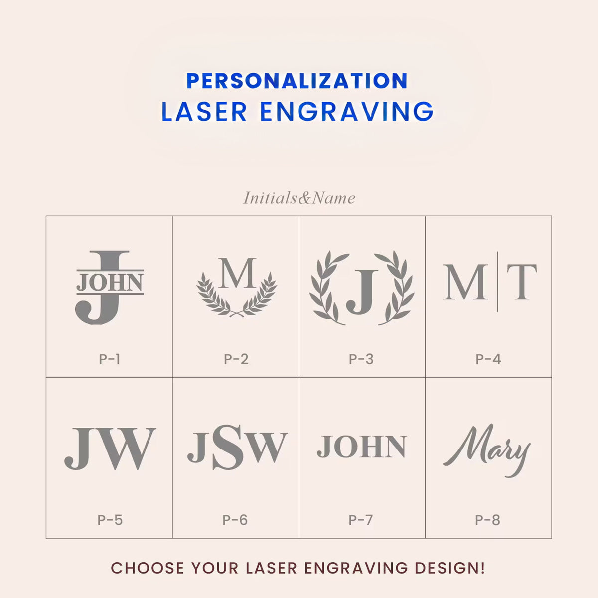 May include: A chart showing eight different options for laser engraving designs. The designs include initials, names, and a combination of both. The text "PERSONALIZATION LASER ENGRAVING" is at the top of the chart. The text "Initials & Name" is in the middle of the chart. The text "CHOOSE YOUR LASER ENGRAVING DESIGN!" is at the bottom of the chart.