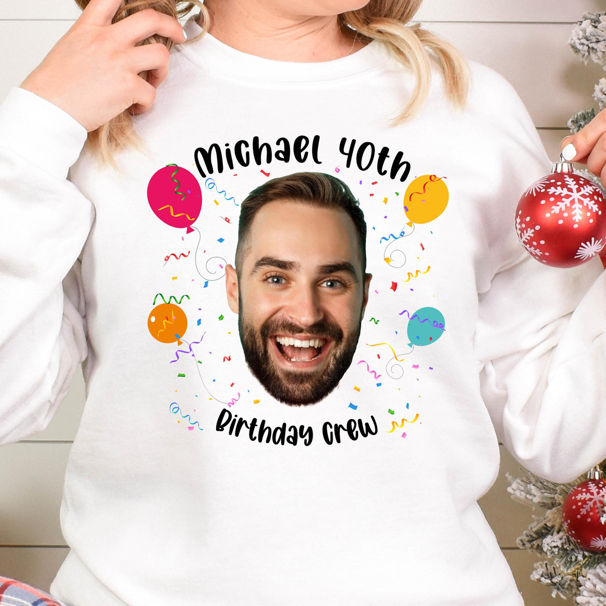 May include: White sweatshirt with a black graphic of a man's face with the text "Michael 40th Birthday Crew" and colorful confetti and balloons.