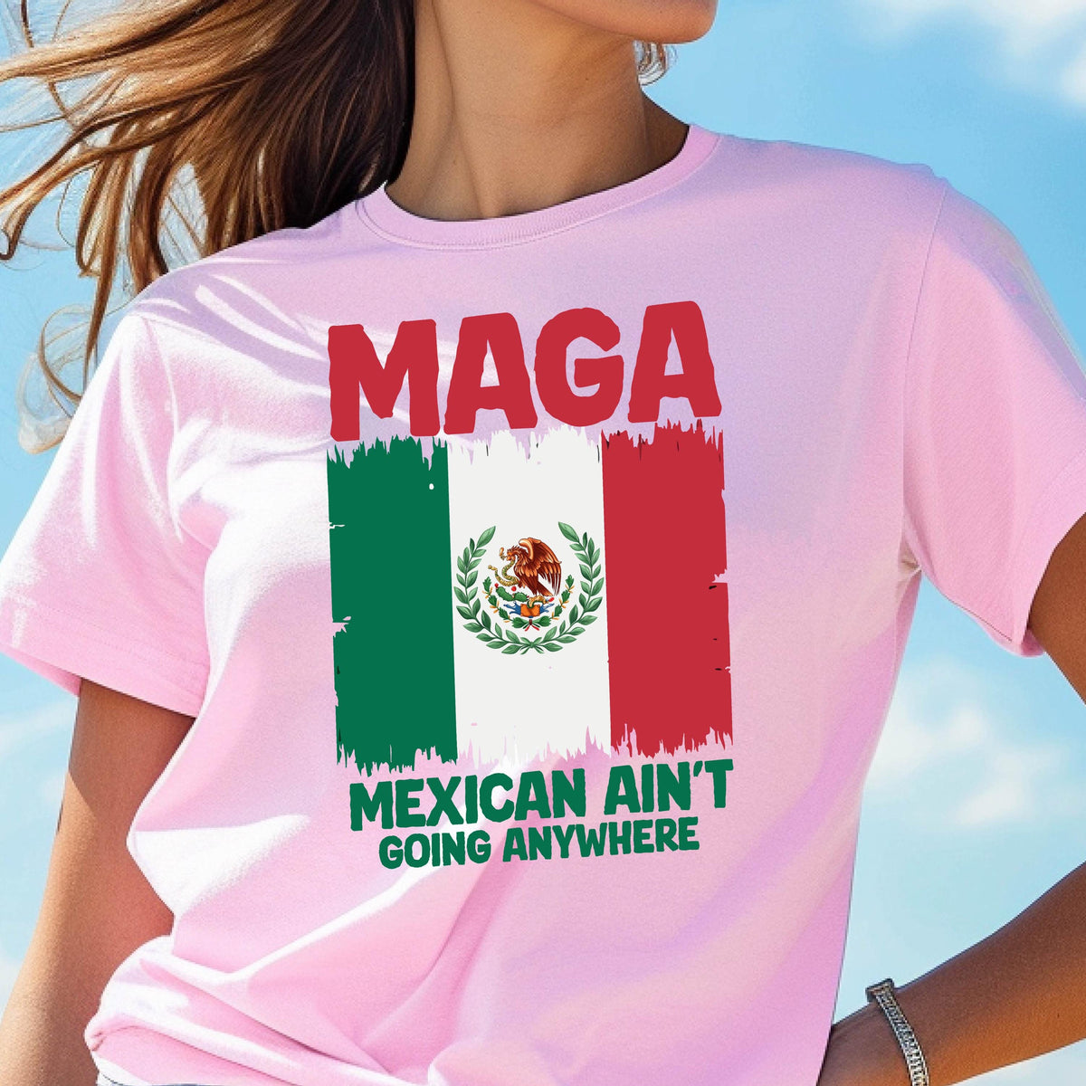 May include: Pink t-shirt with the text "Maga Mexican Ain't Going Anywhere" and a distressed image of the Mexican flag.