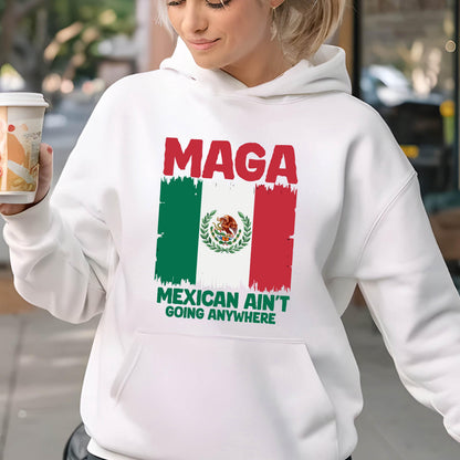 May include: White hoodie with a red, white, and green Mexican flag and the text "Maga Mexican Ain't Going Anywhere".