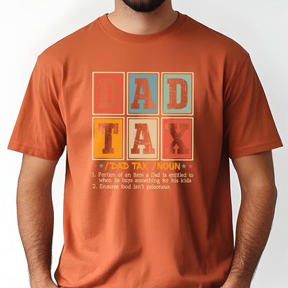 May include: Orange t-shirt with a retro design featuring the words "DAD TAX" in a block letter style. The shirt includes a definition of "DAD TAX" and is a humorous gift idea.