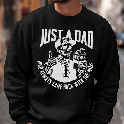 May include: Black sweatshirt with a white graphic of a skeleton wearing a baseball cap that says "DAD" and a letterman jacket, giving a thumbs up and holding a milk carton. The text reads "JUST A DAD WHO ALWAYS CAME BACK WITH THE MILK."