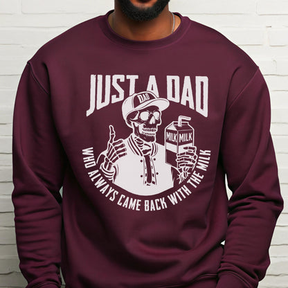 May include: Burgundy sweatshirt with a white graphic of a skeleton wearing a baseball cap that says "DAD" and holding a milk carton. The text reads "JUST A DAD WHO ALWAYS CAME BACK WITH THE MILK."