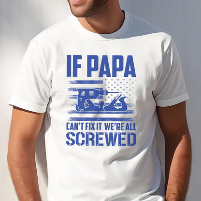 May include: White t-shirt with a blue graphic design. The design features the text "IF PAPA" above an illustration of tools and the text "CAN'T FIX IT WE'RE ALL SCREWED". The shirt is made of a soft material.