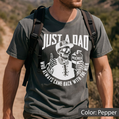 Comfort Colors Just A Dad Who Always Come Back With The Milk T-Shirts, Funny Skeleton Shirt For Dad, Daddy T Shirts, Father Days Gift