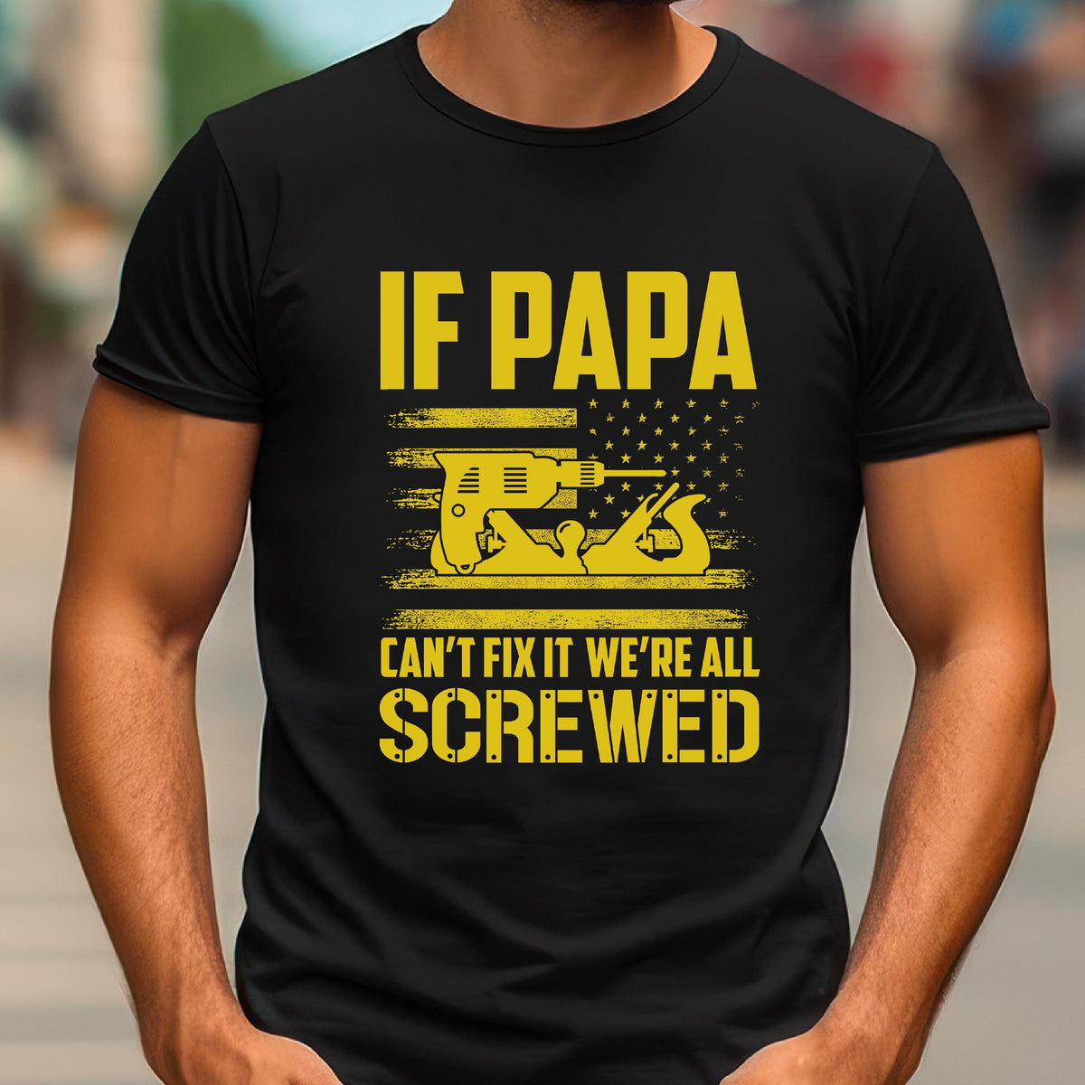 May include: Black t-shirt with a yellow graphic. The graphic features the text "IF PAPA" above an illustration of a drill and a hand plane, with an American flag design. Below the illustration, the text reads "CAN'T FIX IT WE'RE ALL SCREWED."