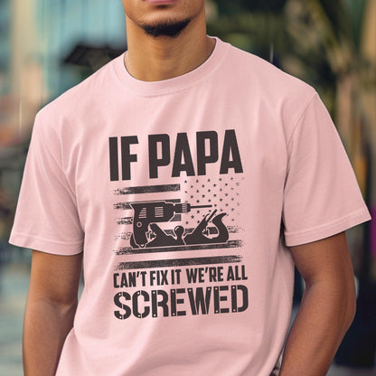 May include: A light pink t-shirt with the text "IF PAPA" above a graphic of tools and an American flag design. Below the graphic, the text reads "CAN'T FIX IT WE'RE ALL SCREWED".
