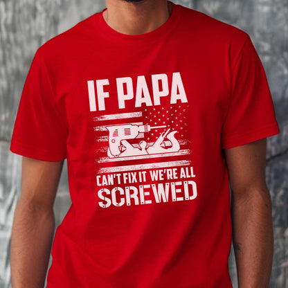 May include: Red t-shirt with white text and a graphic of tools and an American flag design. The text reads "IF PAPA CAN'T FIX IT WE'RE ALL SCREWED."