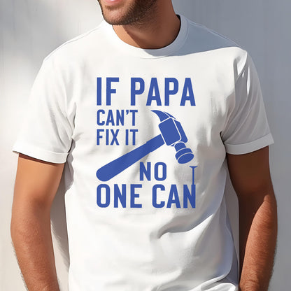 May include: White t-shirt with the text "IF PAPA CAN'T FIX IT NO ONE CAN" in blue, along with a blue hammer graphic. The shirt is a casual wear item, suitable for everyday use.