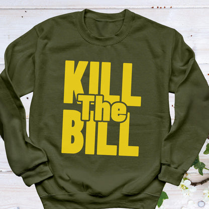 May include: Olive green sweatshirt with the text "KILL The BILL" in bold yellow letters. The sweatshirt is a long-sleeved, crew neck style. The text is centered on the front of the garment.