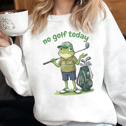 May include: White sweatshirt with the phrase "no golf today" in green. The graphic features a grumpy frog wearing a golf cap and holding a golf club. A golf bag with clubs is next to the frog.